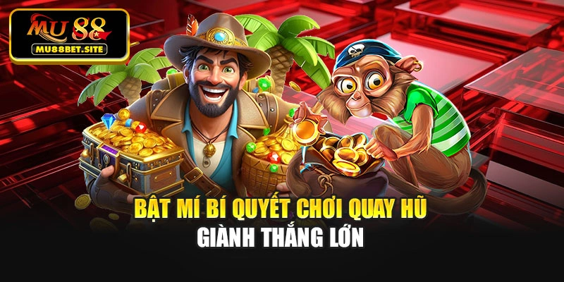 Bật mí bí quyết chơi quay hũ giành thắng lớn