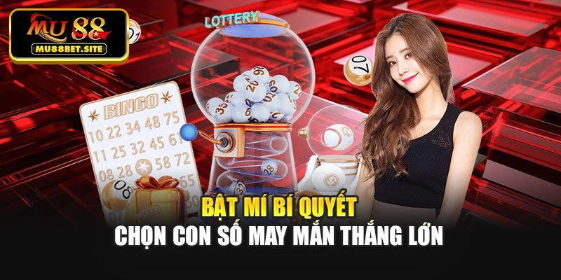 Bật mí bí quyết chọn con số may mắn thắng lớn