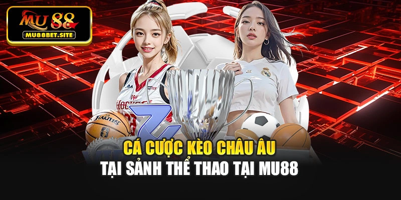 Cá cược kèo châu Âu tại sảnh thể thao tại Mu88