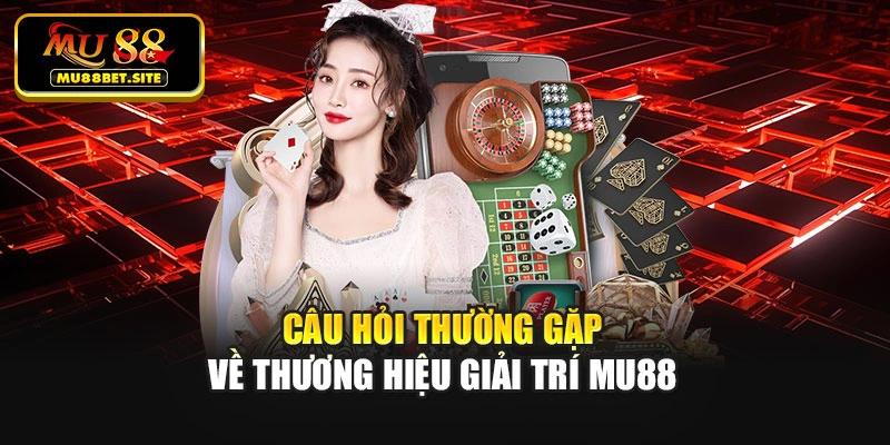 Câu hỏi thường gặp về thương hiệu giải trí Mu88