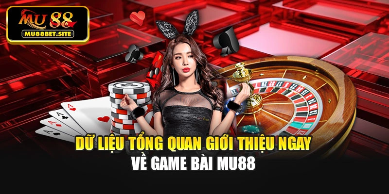 Dữ liệu tổng quan giới thiệu ngay về game bài Mu88