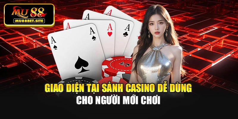Giao diện tại sảnh casino dễ dùng cho người mới chơi