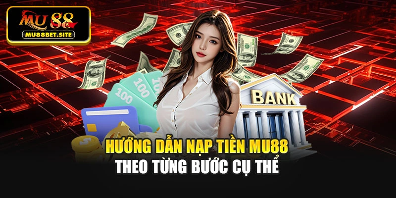 Hướng dẫn nạp tiền Mu88 theo từng bước cụ thể