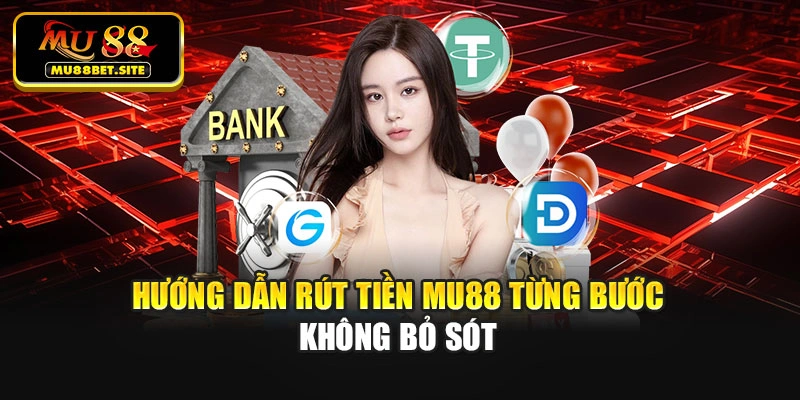 Hướng dẫn rút tiền Mu88 từng bước không bỏ sót