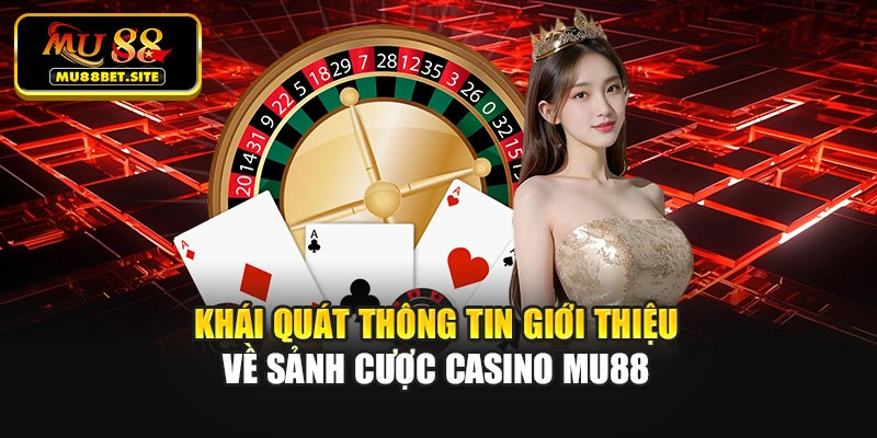 Khái quát thông tin giới thiệu về sảnh cược casino Mu88