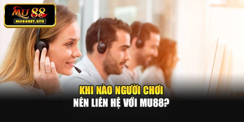 Khi nào người chơi nên liên hệ với Mu88
