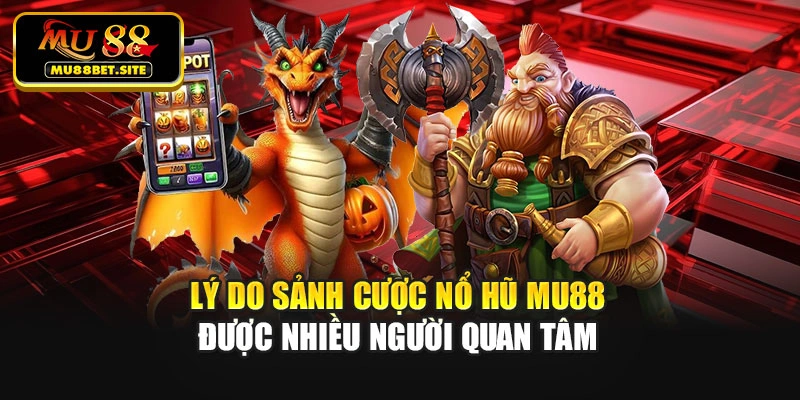 Lý do sảnh cược nổ hũ Mu88 được nhiều người quan tâm