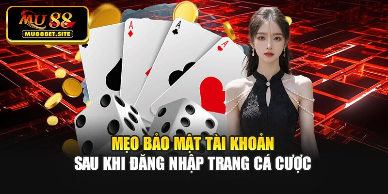 Mẹo bảo mật tài khoản sau khi đăng nhập trang cá cược