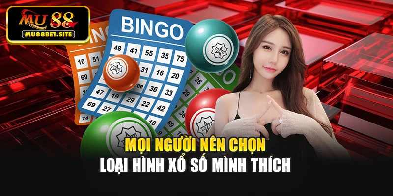 Mọi người nên chọn loại hình xổ số mình thích