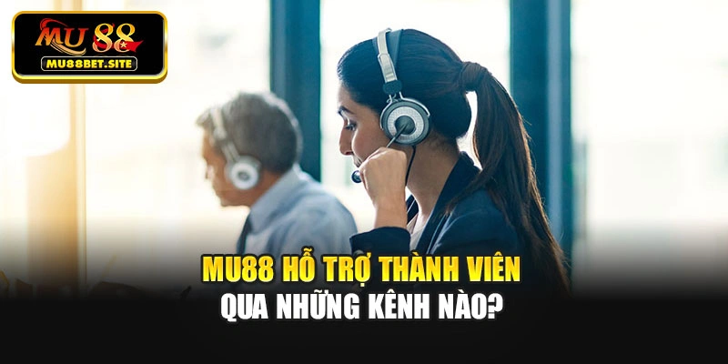 Mu88 hỗ trợ thành viên qua những kênh nào?