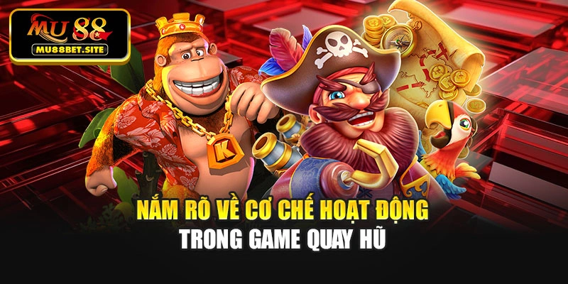 Nắm rõ về cơ chế hoạt động trong game quay hũ