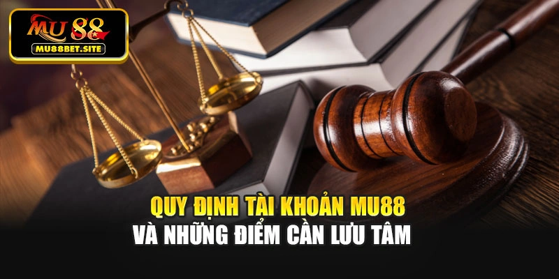 Quy định tài khoản Mu88 và những điểm cần lưu tâm