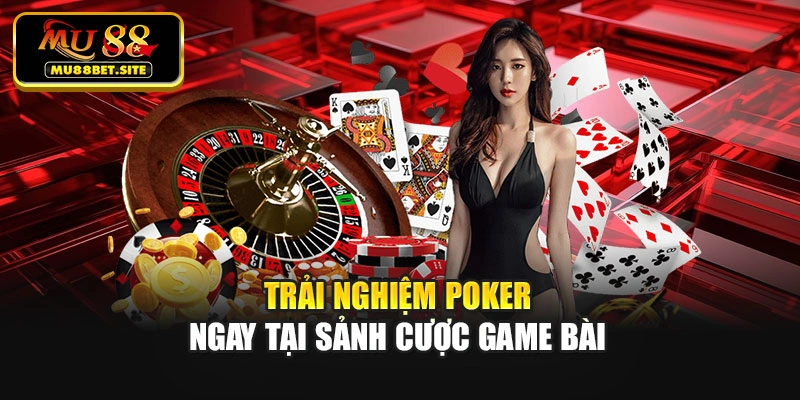 Trải nghiệm poker ngay tại sảnh cược game bài