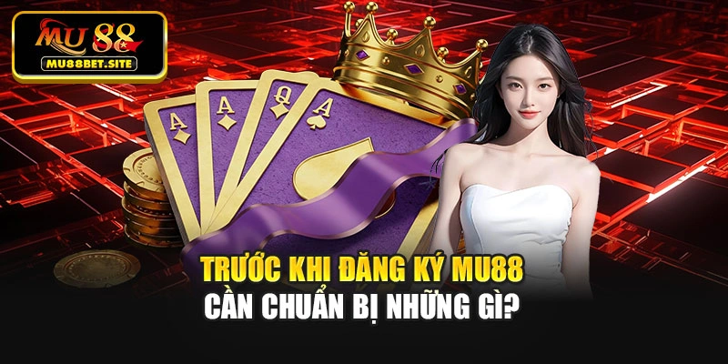 Trước khi đăng ký Mu88 cần chuẩn bị những gì